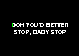 00H YOUD BE'ITER

STOP, BABY STOP