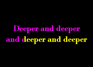 Deeper and deeper

and deeper and deeper