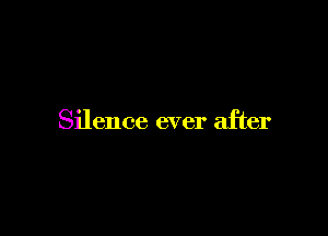 Silence ever after