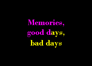 Memories,

good days,
bad days