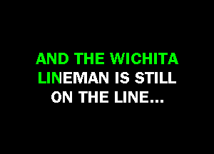 AND THE WICHITA

LINEMAN IS STILL
ON THE LINE...