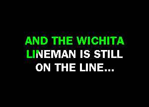 AND THE WICHITA

LINEMAN IS STILL
ON THE LINE...