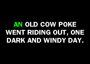 AN OLD COW POKE
WENT RIDING OUT, ONE
DARK AND WINDY DAY.