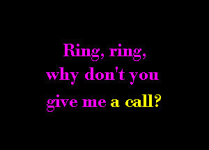 Ring, ring,

why don't you

give me a call?