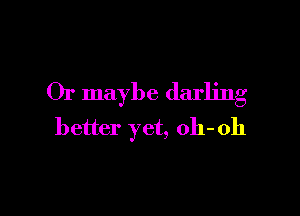 Or maybe darling

better yet, 011-011