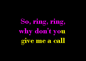 80, ring, ring,

Why don't you

give me a call