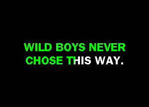WILD BOYS NEVER

CHOSE THIS WAY.
