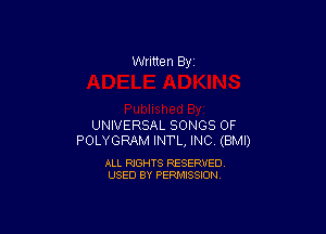 Written By

UNIVERSAL SONGS OF
POLYGRAM INTL, INC (BMI)

ALL RIGHTS RESERVED
USED BY PERMISSION