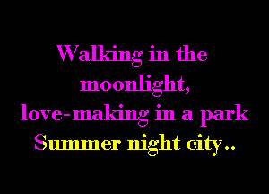 W alldng in the
moonlight,
love-making in a park

Summer night city..