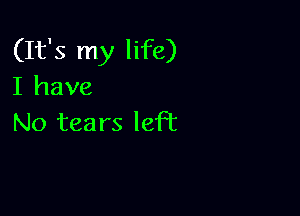 (It's my life)
I have

No tears lePc