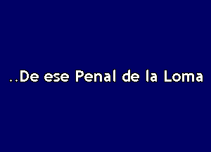 ..De ese Penal de la Loma