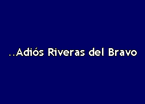 ..Adic')s Riveras del Bravo