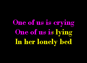 One of us is crying
One of us is lying
In her lonely bed

g