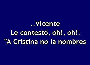..Vicente

Le contest6, ohl, ohEz
A Cristina no la nombres