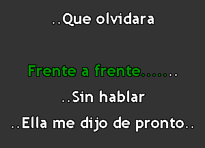 ..Que olvidara

..Sin hablar

..Ella me dijo de pronto..