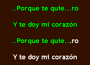 ..Porque te quie...ro
Y te doy mi corazdn

..Porque te quie...ro

Y te doy mi corazdn l