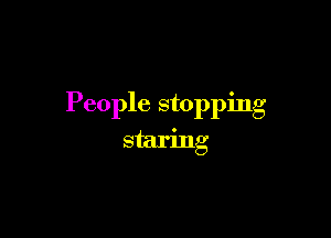 People stopping

staring