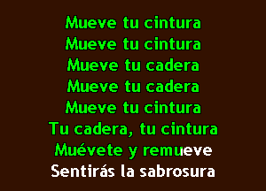 Mueve tu cintura
Mueve tu cintura
Mueve tu cadera
Mueve tu cadera
Mueve tu cintura
Tu cadera, tu cintura

Muaete y remueve
Sentiras la sabrosura l