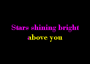 Star tars shimng bright

above you