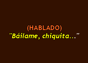 (HABLADO)

Bdflame, Chiquita. . . 