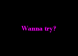 Wanna try ?
