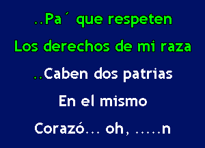 ..Pa ' que respeten

Los derechos de mi raza

..Caben dos patrias

En el mismo

Corazc'). .. oh, ..... n