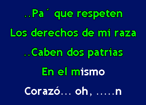 ..Pa ' que respeten

Los derechos de mi raza

..Caben dos patrias

En el mismo

Corazc'). .. oh, ..... n