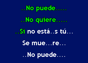 ..No puede .....

..No quiere .....
..Si no esta..s tL'I...
Se mue...re...

..No puede...