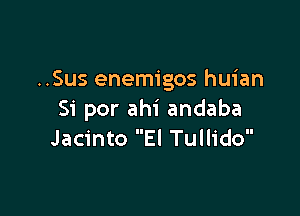 ..Sus enemigos huian

Si por ahi andaba
Jacinto El Tullido