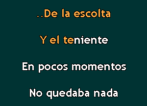 ..De la escolta
Y el teniente

En pocos momentos

No quedaba nada