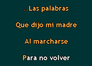 ..Las palabras

Que dijo mi madre

Al marcharse

Para no volver