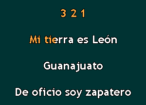 3 2 1
Mi tierra es Lec'm

Guanajuato

De oficio soy zapatero