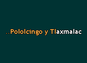 ..Pololcingo y Tlaxmalac