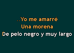 ..Yo me amarre3

Una morena
De pelo negro y muy largo