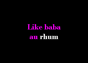 Like baba

au rhum