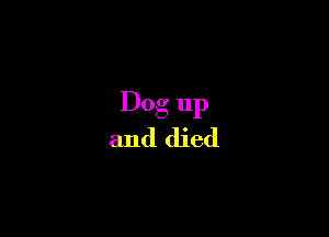 Dog up
and died