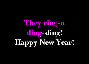 They ring-a

ding- ding!
Happy New Year!