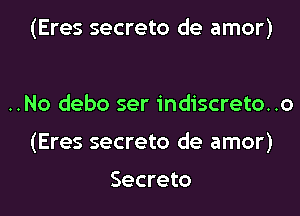 (Eres secreto de amor)

..No debo ser indiscreto. .o
(Eres secreto de amor)

Secreto