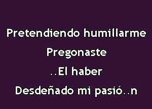 321

Pretendiendo humillarme

Pregonaste

..F