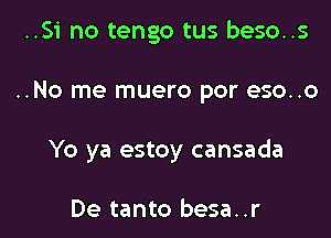 ..Si no tengo tus beso..s

..No me muero por eso..o

Yo ya estoy cansada

De tanto besa..r