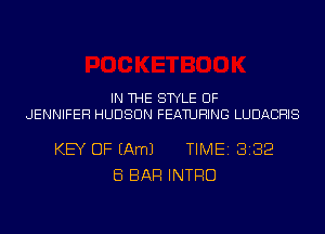 IN THE STYLE UF
JENNIFER HUDSON FEATURING LUDACHIS

KEY OF (Am) TIME 3132
E5 BAR INTRO