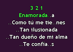 3 2 1
Enamorada..a
..Como tL'I me tie..nes

..Tan ilusionada
..Tan due6o de mi alma
..Te confia..s