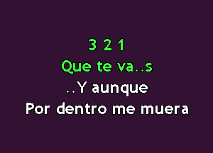 3 21
Que te va..s

..Y aunque
Por dentro me muera