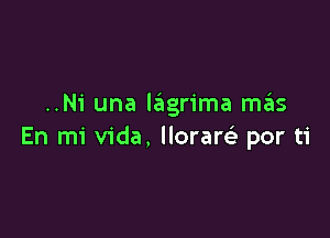 ..Ni una l3grima szIs

En mi Vida, lloram por ti