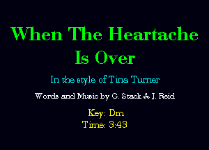 W7hen The Heartache

Is Over

In the style of Tina Turner
Words and Music by (3.813014 3x11. Rm'd

ICBYI Dm
TiIDBI 343