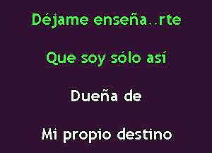 DeEjame ensefra. .rte

Que soy sblo asi

Duefma de

Mi propio destino