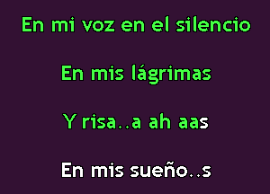 En mi voz en el silencio

En mis lagrimas

Y risa..a ah aas

En mis suerio..s