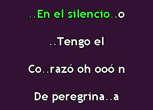 ..En el silencio..o
..Tengo el

Co..raz6 oh 006 n

De peregrina..a