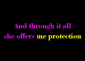 And through it all

she oHers me protection