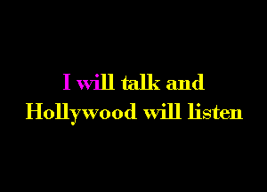 I will talk and

Hollywood Will listen